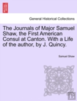 Bertrand.pt - The Journals Of Major Samuel Shaw, The First American Consul At Canton. With A Life Of The Author, By J. Quincy.