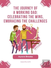 The Journey Of A Working Dad: Celebrating The Wins, Embracing The Challenges