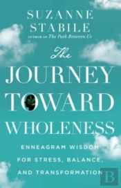 The Journey Toward Wholeness Â€“ Enneagram Wisdom For Stress, Balance, And Transformation
