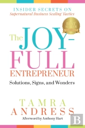 The Joy-Full Entrepreneur: Solutions, Signs, And Wonders