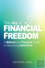 The Joy Of Financial Freedom: A Biblical