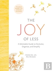 The Joy Of Less: A Minimalist Guide To Declutter, Organize, And Simplify - Updated And Revised