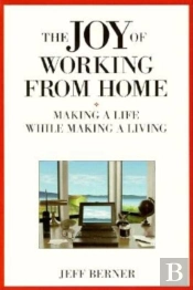 The Joy Of Working From Home: Making A Life While Making A Living