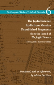 The Joyful Science / Idylls From Messina / Unpublished Fragments From The Period Of The Joyful Science (Spring 1881â€“Summer 1882)