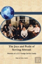 The Joys And Perils Of Serving Abroad: Memoirs Of A U.S. Foreign