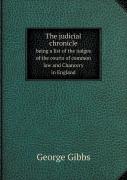 The Judicial Chronicle Being A List Of The Judges Of The Courts Of Common Law And Chancery In England