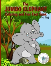 The Jumbo Elephant Coloring And Fun Fact Book For Kids