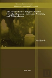 The Justification Of Religious Faith In Soren Kierkegaard, John Henry Newman, And William James