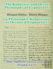 The Kabalistic And Occult Philosophy Of Eliphas Levi - Volume 1: Letters To Students