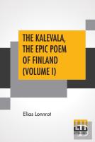 The Kalevala, The Epic Poem Of Finland (Volume I)