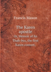 The Karen Apostle Or, Memoir Of Ko Thah-Byu, The First Karen Convert,