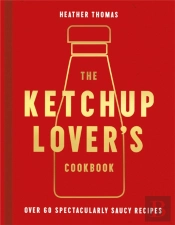 The Ketchup Loverâ€™S Cookbook