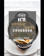The Keto Stews And Soups Cookbook