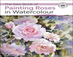 The Kew Book Of Painting Roses In Watercolour