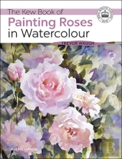The Kew Book Of Painting Roses In Watercolour