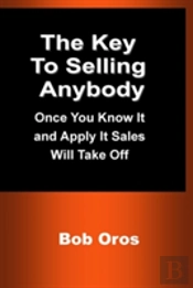 The Key To Selling Anybody: Once You Know It And Apply It Sales Will Take Off
