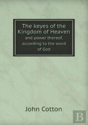 The Keyes Of The Kingdom Of Heaven And Power Thereof, According To The Word Of God