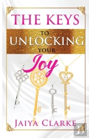 The Keys To Unlocking Your Joy (Revised Edition)