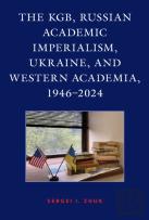 The Kgb, Russian Academic Imperialism, Ukraine, And Western Academia, 1946â€“2024