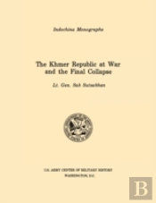 The Khmer Republic At War And The Final Collapse (U.S. Army Center For Military History Indochina Monograph Series)