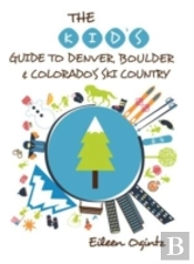 The Kid'S Guide To Denver, Boulder & Colorado'S Ski Country