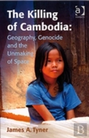 The Killing Of Cambodia: Geography, Genocide And The Unmaking Of Space