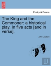 The King And The Commoner: A Historical Play. In Five Acts (And In Verse).