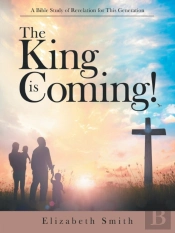 The King Is Coming!: A Bible Study Of Re