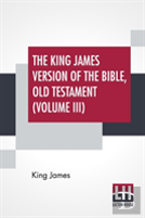 The King James Version Of The Bible, Old Testament (Volume Iii)