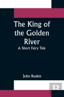 The King Of The Golden River; A Short Fairy Tale
