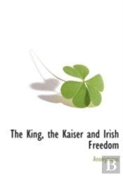The King, The Kaiser And Irish Freedom