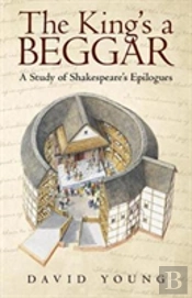 The King'S A Beggar: A Study Of Shakespeare'S Epilogues