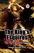 The King'S Esquires Or, The Jewel Of France