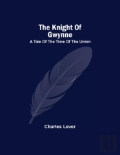 The Knight Of Gwynne; A Tale Of The Time Of The Union