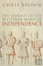 The Knights Of The Scottish Wars Of Independence