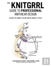 The Knitgrrl Guide To Professional Knitw