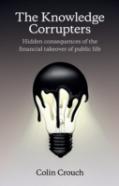 The Knowledge Corrupters: Hidden Consequences Of The Financial Takeover Of Public Life