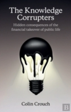 Bertrand.pt - The Knowledge Corrupters: Hidden Consequences Of The Financial Takeover Of Public Life