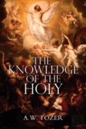The Knowledge Of The Holy By A.W. Tozer