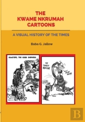 The Kwame Nkrumah Cartoons. A Visual History Of The Times