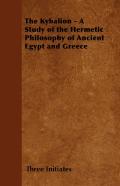 The Kybalion - A Study Of The Hermetic Philosophy Of Ancient Egypt And Greece