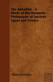 The Kybalion - A Study Of The Hermetic Philosophy Of Ancient Egypt And Greece