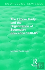 The Labour Party And The Organization Of Secondary Education 1918-65