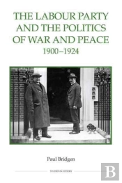 The Labour Party And The Politics Of War And Peace, 1900-1924