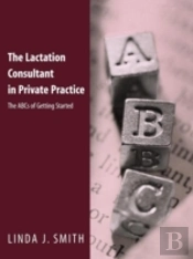 The Lactation Consultant In Private Practice: The Abcs Of Getting Started