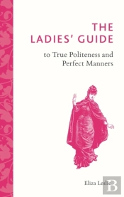 The Ladies' Guide To True Politeness And Perfect Manners