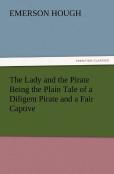 The Lady And The Pirate Being The Plain Tale Of A Diligent Pirate And A Fair Captive