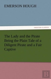 The Lady And The Pirate Being The Plain Tale Of A Diligent Pirate And A Fair Captive