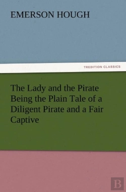 Bertrand.pt - The Lady And The Pirate Being The Plain Tale Of A Diligent Pirate And A Fair Captive