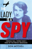 The Lady Is A Spy: Virginia Hall, World War Ii'S Most Dangerous Secret Agent